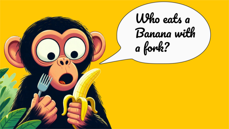 Monkey asking: who eats a banana with a fork?